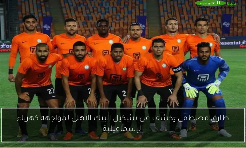 طارق مصطفى يكشف عن تشكيل البنك الأهلي لمواجهة كهرباء الإسماعيلية