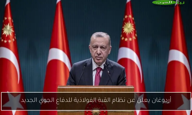 أردوغان يعلن عن نظام القبة الفولاذية للدفاع الجوي الجديد