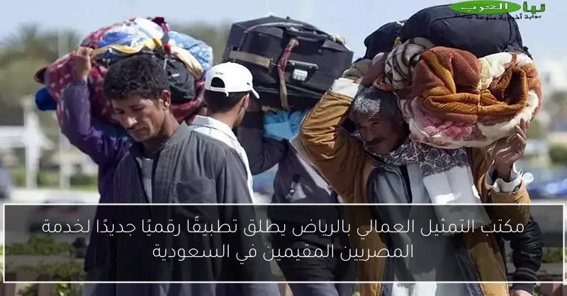 مكتب التمثيل العمالي بالرياض يطلق تطبيقًا رقميًا جديدًا لخدمة المصريين المقيمين في السعودية
