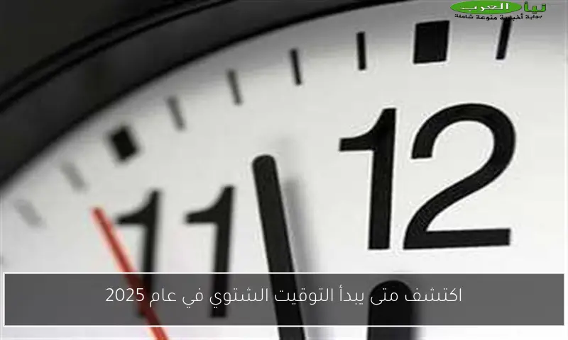 اكتشف متى يبدأ التوقيت الشتوي في عام 2025