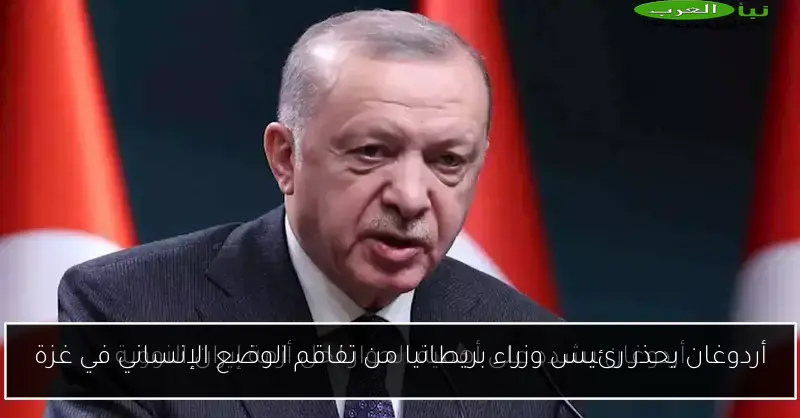 أردوغان يحذر رئيس وزراء بريطانيا من تفاقم الوضع الإنساني في غزة
