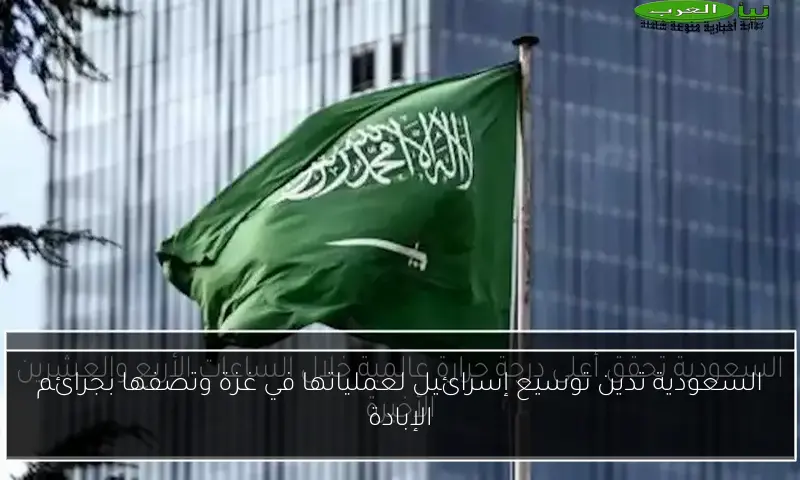 السعودية تدين توسيع إسرائيل لعملياتها في غزة وتصفها بجرائم الإبادة