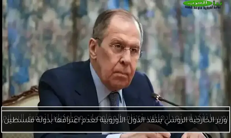 وزير الخارجية الروسي ينتقد الدول الأوروبية لعدم اعترافها بدولة فلسطين