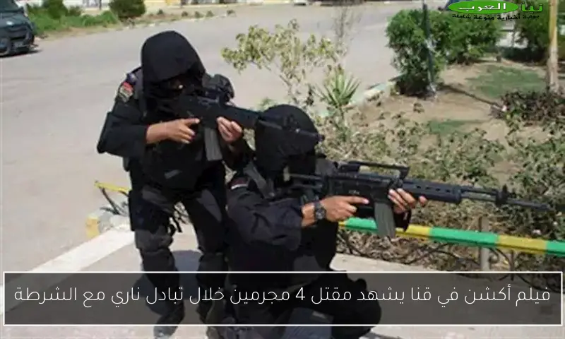 فيلم أكشن في قنا يشهد مقتل 4 مجرمين خلال تبادل ناري مع الشرطة