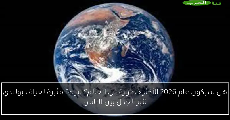 هل سيكون عام 2026 الأكثر خطورة في العالم؟ نبوءة مثيرة لعراف بولندي تثير الجدل بين الناس