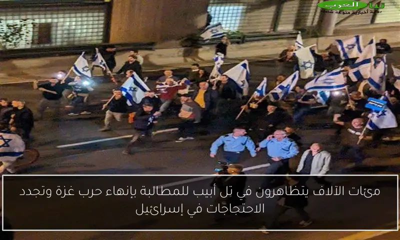 مئات الآلاف يتظاهرون في تل أبيب للمطالبة بإنهاء حرب غزة وتجدد الاحتجاجات في إسرائيل