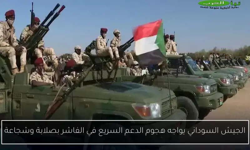 الجيش السوداني يواجه هجوم الدعم السريع في الفاشر بصلابة وشجاعة