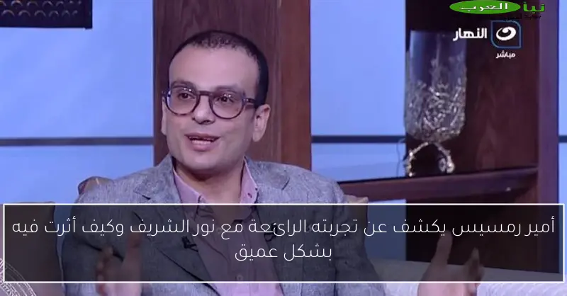 أمير رمسيس يكشف عن تجربته الرائعة مع نور الشريف وكيف أثرت فيه بشكل عميق