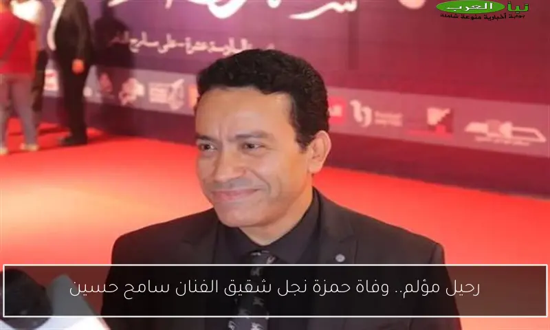 رحيل مؤلم.. وفاة حمزة نجل شقيق الفنان سامح حسين