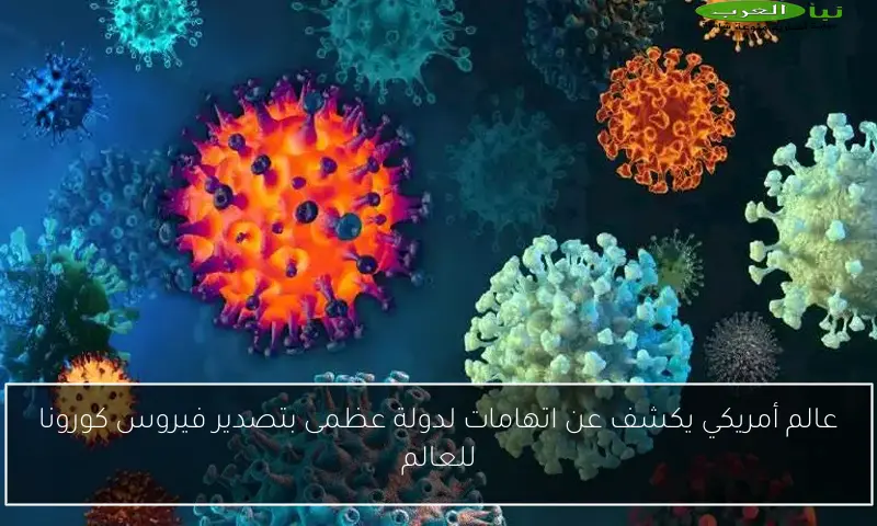 عالم أمريكي يكشف عن اتهامات لدولة عظمى بتصدير فيروس كورونا للعالم