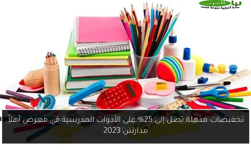 تخفيضات مذهلة تصل إلى 25% على الأدوات المدرسية في معرض أهلاً مدارس 2023