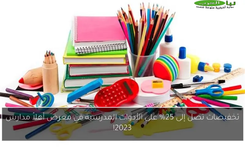 تخفيضات تصل إلى 25% على الأدوات المدرسية في معرض أهلاً مدارس 2023!