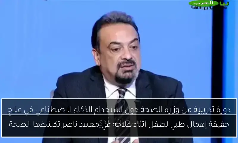 حقيقة إهمال طبي لطفل أثناء علاجه في معهد ناصر تكشفها الصحة