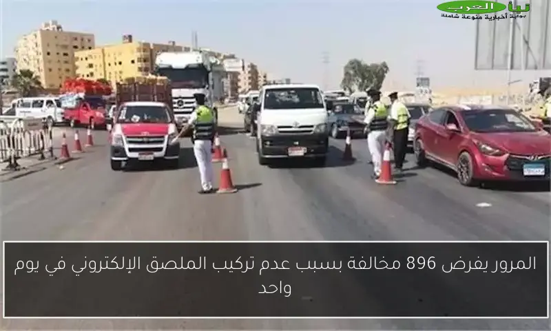 المرور يفرض 896 مخالفة بسبب عدم تركيب الملصق الإلكتروني في يوم واحد