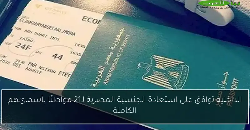 الداخلية توافق على استعادة الجنسية المصرية لـ21 مواطنًا بأسمائهم الكاملة