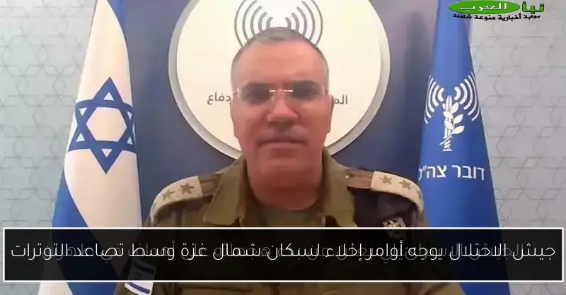جيش الاحتلال يوجه أوامر إخلاء لسكان شمال غزة وسط تصاعد التوترات