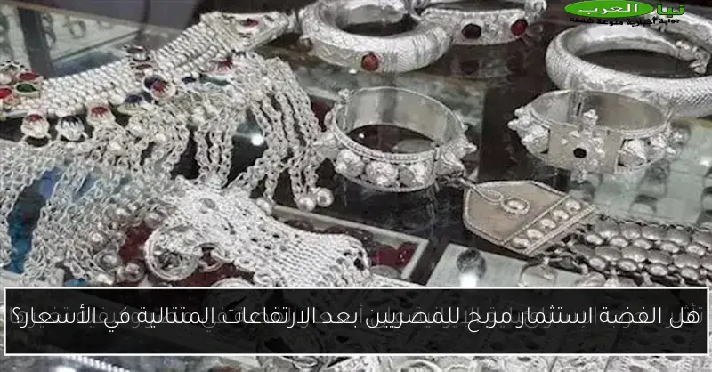 هل الفضة استثمار مربح للمصريين بعد الارتفاعات المتتالية في الأسعار؟