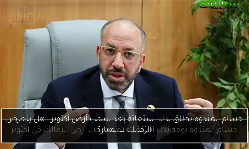 حسام المندوه يطلق نداء استغاثة بعد سحب أرض أكتوبر.. هل يتعرض الزمالك للانهيار؟