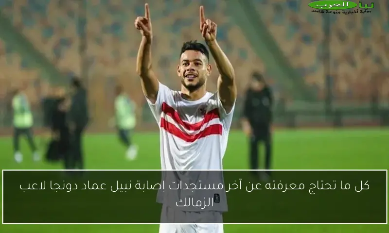كل ما تحتاج معرفته عن آخر مستجدات إصابة نبيل عماد دونجا لاعب الزمالك