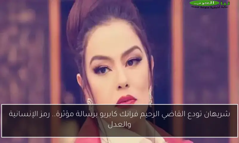 شريهان تودع القاضي الرحيم فرانك كابريو برسالة مؤثرة.. رمز الإنسانية والعدل