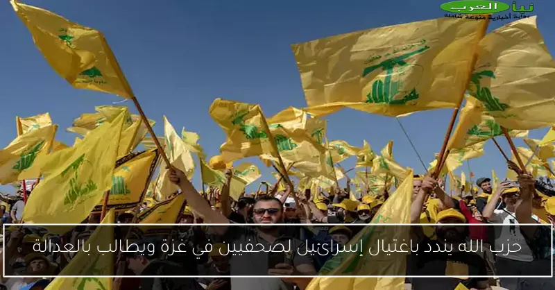 حزب الله يندد باغتيال إسرائيل لصحفيين في غزة ويطالب بالعدالة