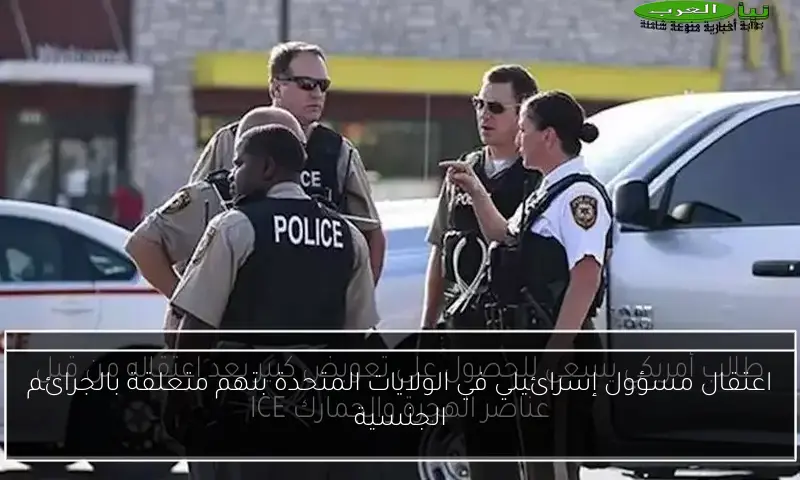 اعتقال مسؤول إسرائيلي في الولايات المتحدة بتهم متعلقة بالجرائم الجنسية