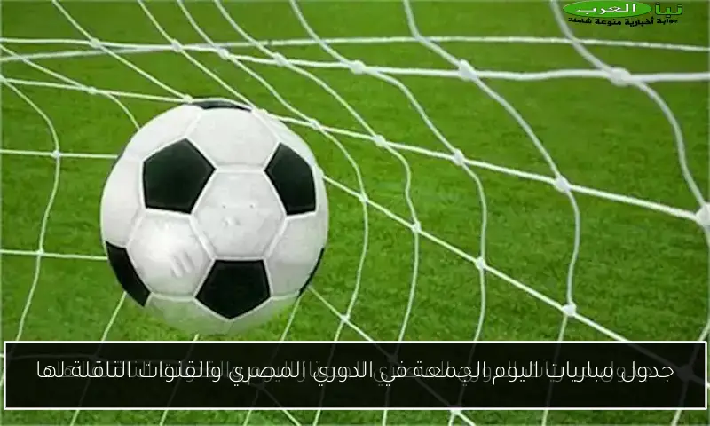 جدول مباريات اليوم الجمعة في الدوري المصري والقنوات الناقلة لها