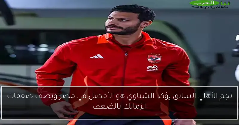 نجم الأهلي السابق يؤكد الشناوي هو الأفضل في مصر ويصف صفقات الزمالك بالضعف