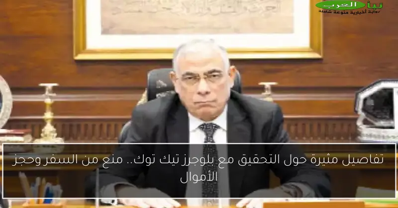 تفاصيل مثيرة حول التحقيق مع بلوجرز تيك توك.. منع من السفر وحجز الأموال