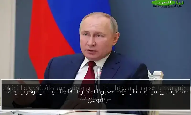 مخاوف روسيا يجب أن تؤخذ بعين الاعتبار لإنهاء الحرب في أوكرانيا وفقًا لبوتين