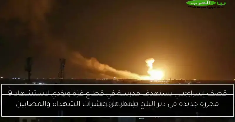 مجزرة جديدة في دير البلح تسفر عن عشرات الشهداء والمصابين