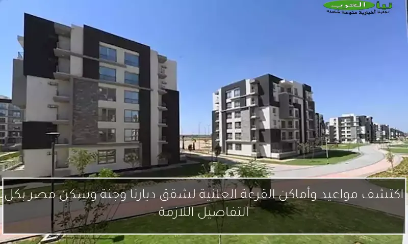 اكتشف مواعيد وأماكن القرعة العلنية لشقق ديارنا وجنة وسكن مصر بكل التفاصيل اللازمة