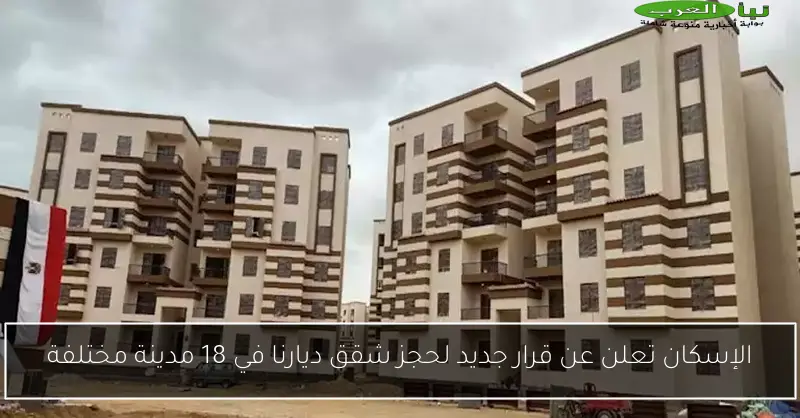 الإسكان تعلن عن قرار جديد لحجز شقق ديارنا في 18 مدينة مختلفة