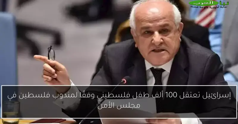 إسرائيل تعتقل 100 ألف طفل فلسطيني وفقًا لمندوب فلسطين في مجلس الأمن