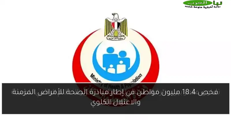 فحص 18.4 مليون مواطن في إطار مبادرة الصحة للأمراض المزمنة والاعتلال الكلوي