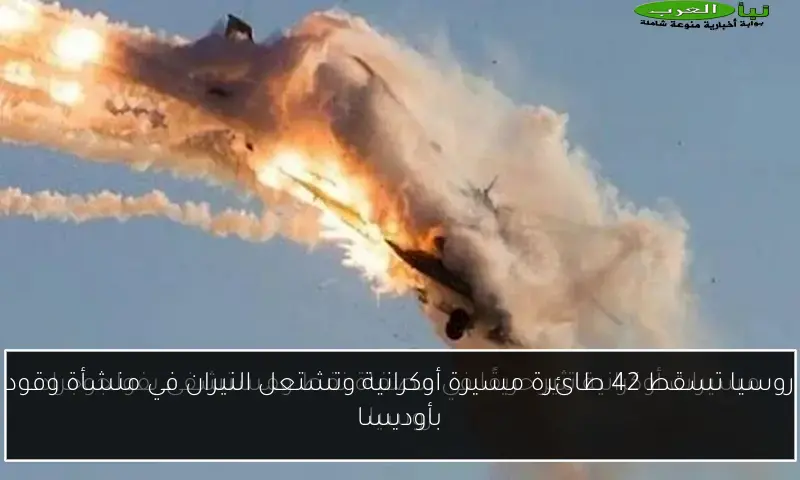 روسيا تسقط 42 طائرة مسيرة أوكرانية وتشتعل النيران في منشأة وقود بأوديسا