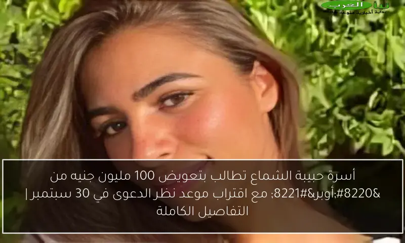 أسرة حبيبة الشماع تطالب بتعويض 100 مليون جنيه من “أوبر” مع اقتراب موعد نظر الدعوى في 30 سبتمبر | التفاصيل الكاملة