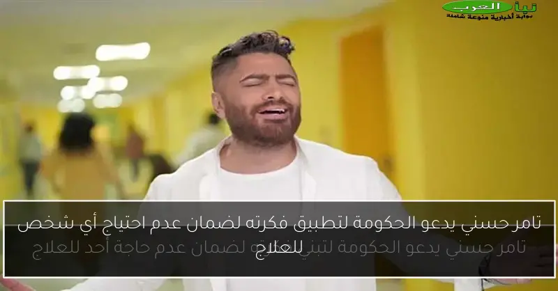 تامر حسني يدعو الحكومة لتطبيق فكرته لضمان عدم احتياج أي شخص للعلاج