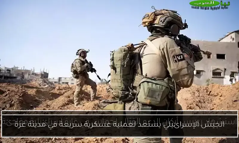 الجيش الإسرائيلي يستعد لعملية عسكرية سريعة في مدينة غزة