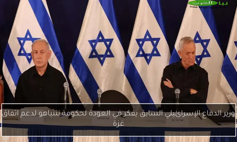 وزير الدفاع الإسرائيلي السابق يفكر في العودة لحكومة نتنياهو لدعم اتفاق غزة