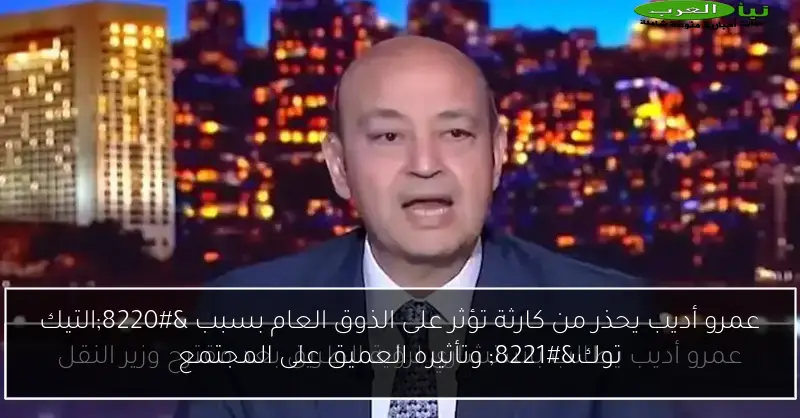 عمرو أديب يحذر من كارثة تؤثر على الذوق العام بسبب “التيك توك” وتأثيره العميق على المجتمع