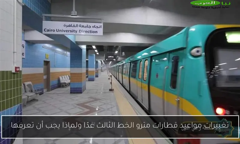 تغييرات مواعيد قطارات مترو الخط الثالث غدًا ولماذا يجب أن تعرفها