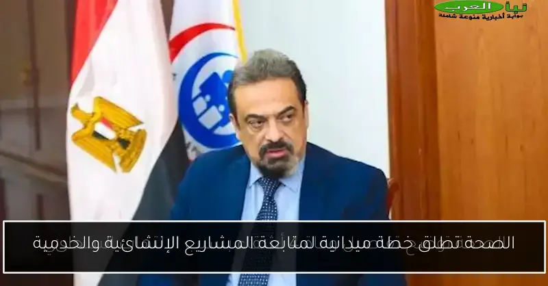 الصحة تطلق خطة ميدانية لمتابعة المشاريع الإنشائية والخدمية