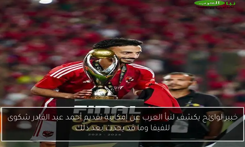 خبير لوائح يكشف لنبأ العرب عن إمكانية تقديم أحمد عبد القادر شكوى للفيفا وما قد يحدث بعد ذلك