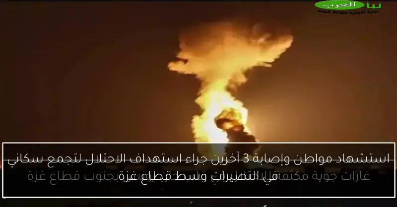 استشهاد مواطن وإصابة 3 آخرين جراء استهداف الاحتلال لتجمع سكاني في النصيرات وسط قطاع غزة