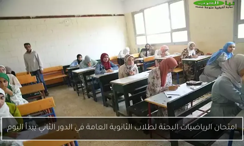امتحان الرياضيات البحتة لطلاب الثانوية العامة في الدور الثاني يبدأ اليوم