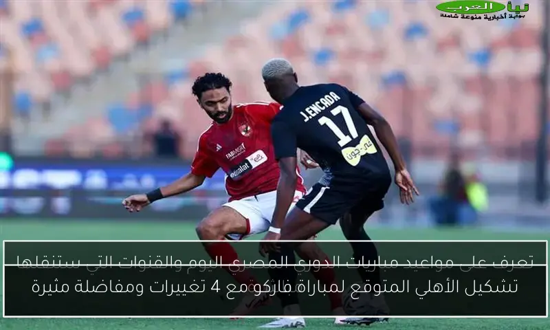 تشكيل الأهلي المتوقع لمباراة فاركو مع 4 تغييرات ومفاضلة مثيرة