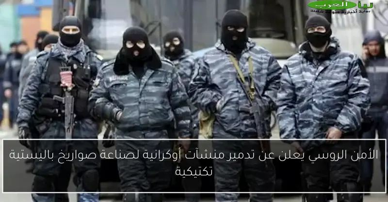 الأمن الروسي يعلن عن تدمير منشآت أوكرانية لصناعة صواريخ باليستية تكتيكية