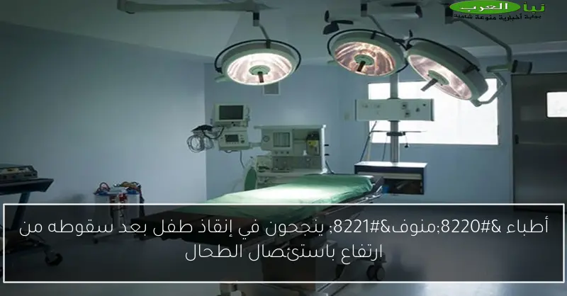 أطباء “منوف” ينجحون في إنقاذ طفل بعد سقوطه من ارتفاع باستئصال الطحال