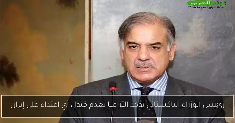رئيس الوزراء الباكستاني يؤكد التزامنا بعدم قبول أي اعتداء على إيران